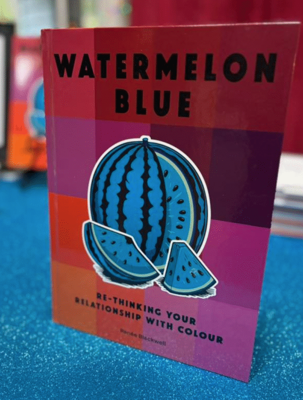 Just Released-My New Book: "Watermelon Blue: Re-thinking your Relationship with Colour!"